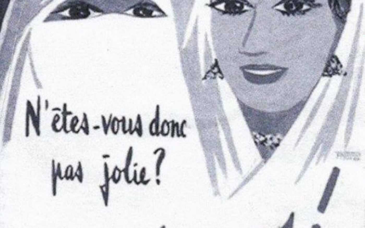 « N’êtes-vous pas jolie ? Dévoilez-vous ! » : affiche coloniale française distribuée au cours de la révolution algérienne (Twitter @musab_ys)